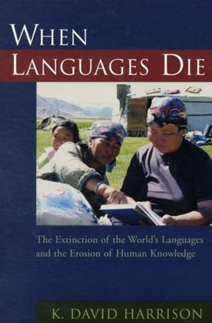 WHEN LANGUAGES DIE: THE EXTINCTION OF THE WORLD'S LANGUAGES AND THE EROSION OF HUMAN KNOWLEDGE | 9780195372069 | K. DAVID HARRISON