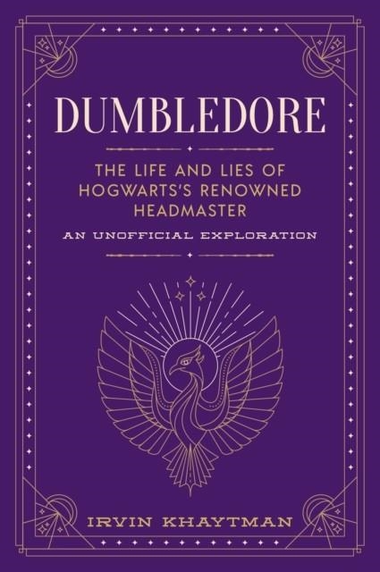 DUMBLEDORE : THE LIFE AND LIES OF HOGWARTS'S RENOWNED HEADMASTER | 9781948174787 | IRVIN KHAYTMAN