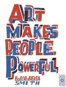 ART MAKES PEOPLE POWERFUL | 9780711265394 | BOB AND ROBERTA SMITH