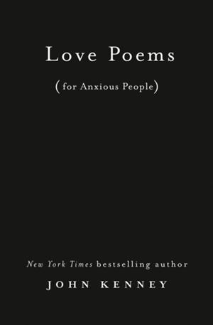LOVE POEMS FOR ANXIOUS PEOPLES | 9780593190685 | JOHN KENNEY