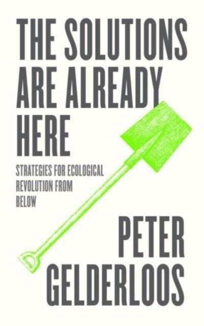 THE SOLUTIONS ARE ALREADY HERE : STRATEGIES FOR ECOLOGICAL REVOLUTION FROM BELOW | 9780745345116 | PETER GELDERLOOS