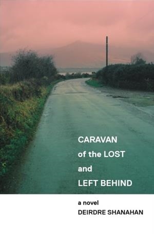 CARAVAN OF THE LOST AND LEFT BEHIND | 9781910422489 | DEIRDRE SHANAHAN