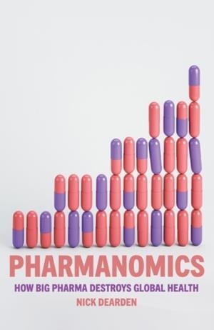 PHARMANOMICS : HOW BIG PHARMA DESTROYS GLOBAL HEALTH | 9781804291450 | NICK DEARDEN