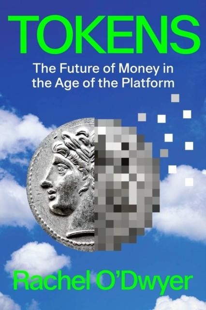 TOKENS : THE FUTURE OF MONEY IN THE AGE OF THE PLATFORM | 9781839768347 | RACHEL O'DWYER