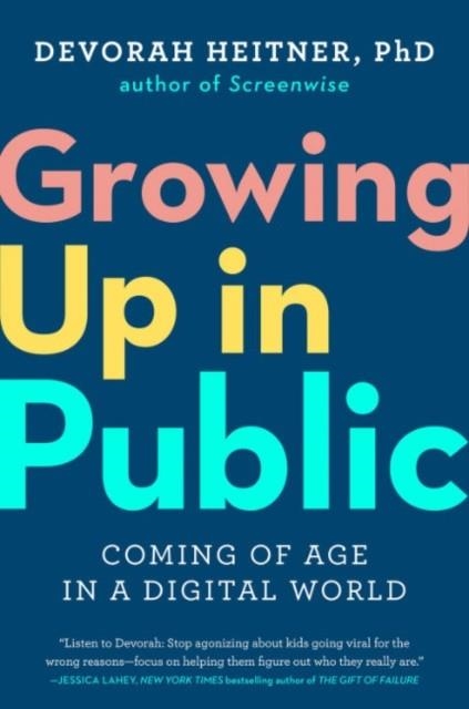 GROWING UP IN PUBLIC : COMING OF AGE IN A DIGITAL WORLD | 9780593420966 | DEVORAH HEITNER