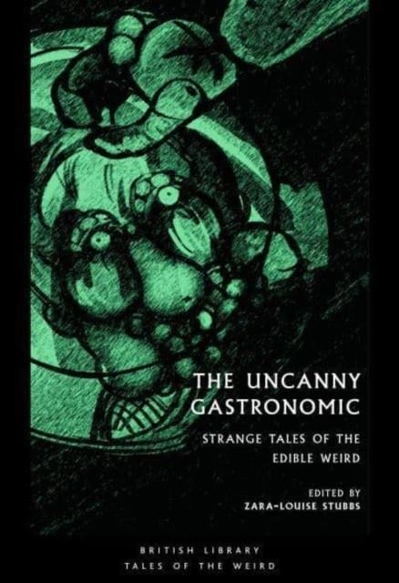 THE UNCANNY GASTRONOMIC : STRANGE TALES OF THE EDIBLE WEIRD : 39 | 9780712354288 | ZARA-LOUISE STUBBS