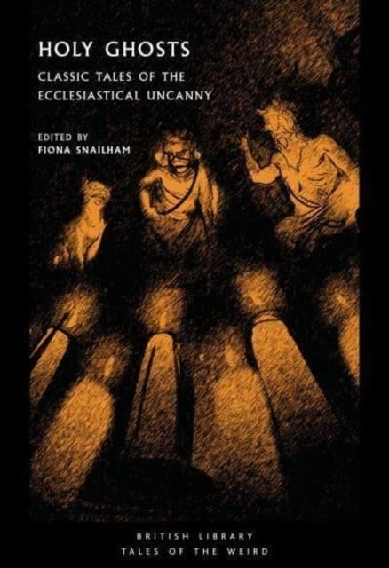 HOLY GHOSTS : CLASSIC TALES OF THE ECCLESIASTICAL UNCANNY : 38 | 9780712354134 | FIONA SNAILHAM (ED)