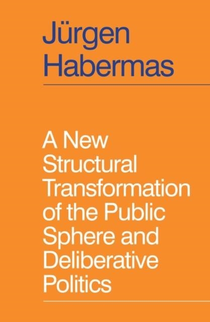 A NEW STRUCTURAL TRANSFORMATION OF THE PUBLIC SPHERE AND DELIBERATIVE POLITICS | 9781509558933 | JURGEN HABERMAS