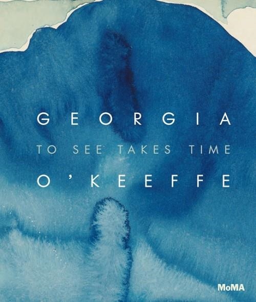 GEORGIA O'KEEFFE: TO SEE TAKES TIME | 9781633451476 | SAMANTHA FRIEDMAN , LAURA NEUFELD 
