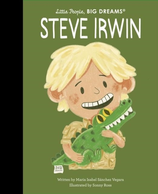 LITTLE PEOPLE, BIG DREAMS 104: STEVE IRWIN | 9780711285613 | MARIA ISABEL SANCHEZ VEGARA