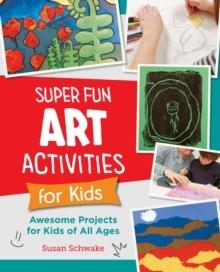 SUPER FUN ART ACTIVITIES FOR KIDS | 9780760383865 | SUSAN SCHWAKE