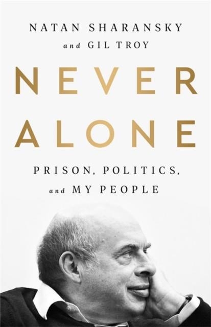 NEVER ALONE : PRISON, POLITICS, AND MY PEOPLE | 9781541742444 | GIL TROY ; NATAN SHARANSKY