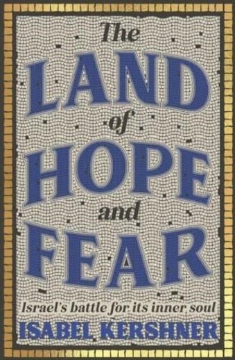 THE LAND OF HOPE AND FEAR : ISRAEL'S BATTLE FOR ITS INNER SOUL | 9781915590220 | ISABEL KERSHNER