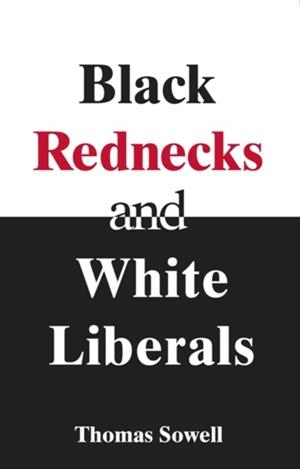 BLACK REDNECKS & WHITE LIBERALS : HOPE, MERCY, JUSTICE AND AUTONOMY IN THE AMERICAN HEALTH CARE SYSTEM | 9781594031434 | THOMAS SOWELL