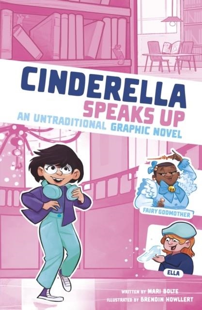 CINDERELLA SPEAKS UP : AN UNTRADITIONAL GRAPHIC NOVEL | 9781398252059