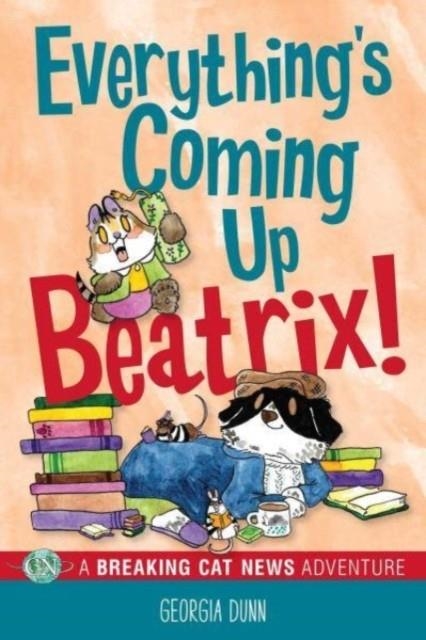 EVERYTHING'S COMING UP BEATRIX! : A BREAKING CAT NEWS ADVENTURE | 9781524879747