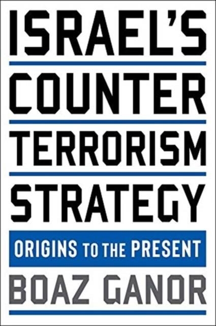 ISRAEL'S COUNTERTERRORISM STRATEGY : ORIGINS TO THE PRESENT | 9780231199230 | BOAZ GANOR