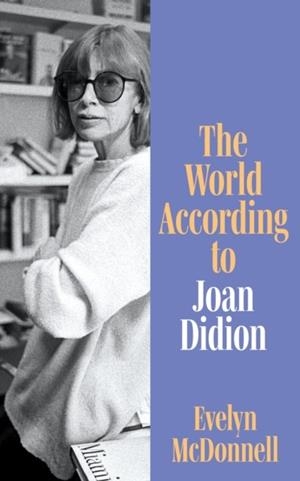 THE WORLD ACCORDING TO JOAN DIDION | 9780008650902 | EVELYN MCDONNELL