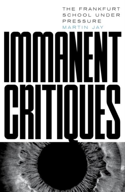 IMMANENT CRITIQUES : THE FRANKFURT SCHOOL UNDER PRESSURE | 9781804292525 | MARTIN JAY