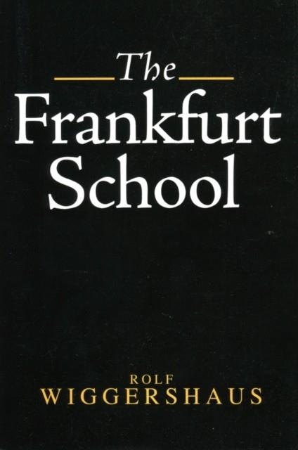 THE FRANKFURT SCHOOL : ITS HISTORY, THEORY AND POLITICAL SIGNIFICANCE | 9780745616216 | ROLF WIGGERHAUS