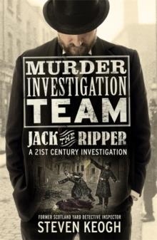 MURDER INVESTIGATION TEAM: JACK THE RIPPER : A 21ST CENTURY INVESTIGATION | 9781789466454 | STEVEN KEOGH