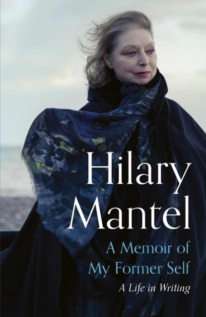 A MEMOIR OF MY FORMER SELF : A LIFE IN WRITING | 9781399813891 | HILARY MANTEL