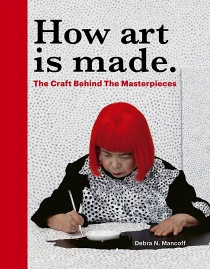HOW ART IS MADE : THE CRAFT BEHIND THE MASTERPIECES | 9780711285095 | DEBRA N MANCOFF
