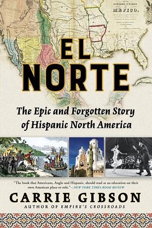 EL NORTE: THE EPIC AND FORGOTTEN STORY OF HISPANIC NORTH AMERICA | 9780802148360 | CARRIE GIBSON