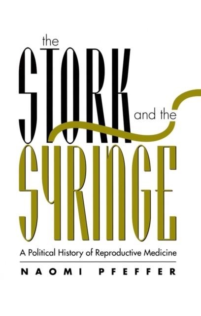 THE STORK AND THE SYRINGE : POLITICAL HISTORY OF REPRODUCTIVE MEDICINE | 9780745611877 | NAOMI PFEFFER