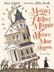 MOVING THE MILLERS' MINNIE MOORE MINE MANSION | 9781529516302 | DAVE EGGERS
