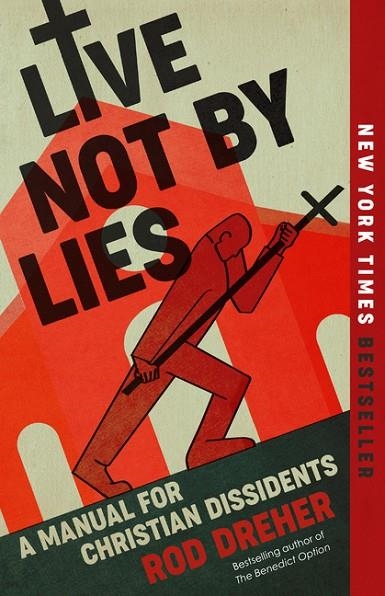 LIVE NOT BY LIES: A MANUAL FOR CHRISTIAN DISSIDENTS | 9780593541807 | ROD DREHER