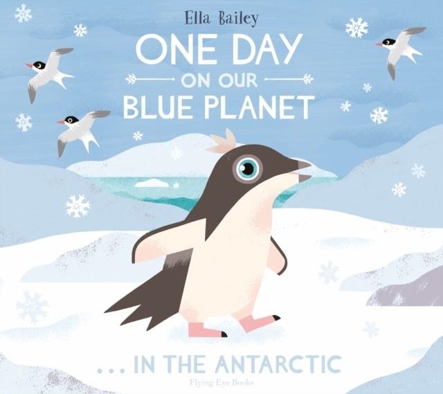 ONE DAY ON OUR BLUE PLANET ...IN THE ANTARCTIC | 9781912497096 | ELLA BAILEY