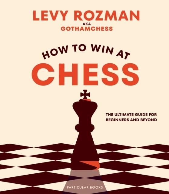 HOW TO WIN AT CHESS : THE ULTIMATE GUIDE FOR BEGINNERS AND BEYOND | 9780241676738 | LEVY ROZMAN