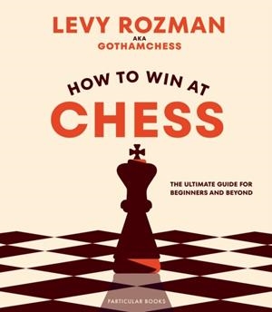 HOW TO WIN AT CHESS : THE ULTIMATE GUIDE FOR BEGINNERS AND BEYOND | 9780241676738 | LEVY ROZMAN