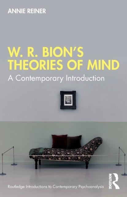 W. R. BION'S THEORIES OF MIND : A CONTEMPORARY INTRODUCTION | 9780367745684 | ANNIE REINER