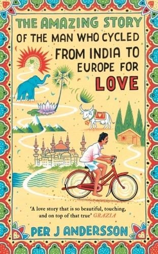 THE AMAZING STORY OF THE MAN WHO CYCLED FROM INDIA TO EUROPE FOR LOVE | 9781786072085 | PER J ANDERSSON