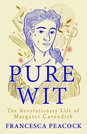 PURE WIT : THE REVOLUTIONARY LIFE OF MARGARET CAVENDISH | 9781837930173 | FRANCESCA PEACOCK