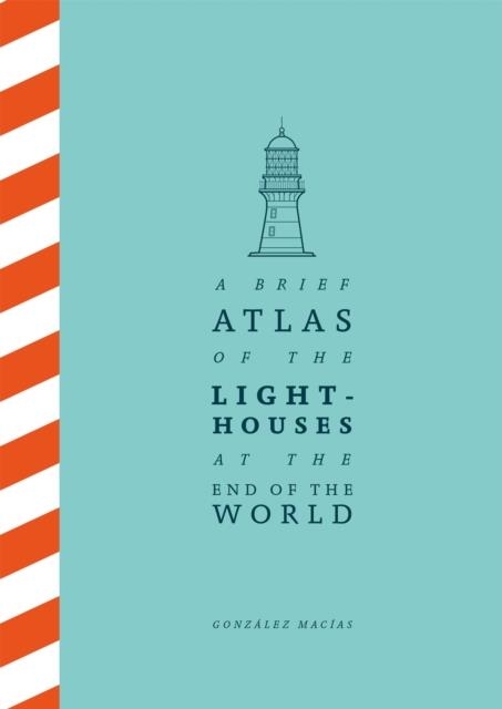 A BRIEF ATLAS OF THE LIGHTHOUSES AT THE END OF THE WORLD | 9781529087147 | GONZALEZ MACIAS