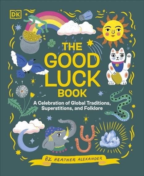 THE GOOD LUCK BOOK : A CELEBRATION OF GLOBAL TRADITIONS, SUPERSTITIONS, AND FOLKLORE | 9780241612262 | HEATHER ALEXANDER