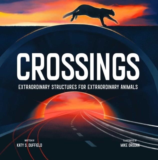 CROSSINGS: EXTRAORDINARY STRUCTURES FOR EXTRAORDINARY ANIMALS | 9781534465794 | KATY S DUFFIELD