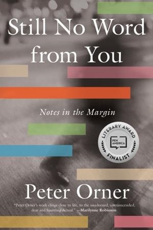 STILL NO WORD FROM YOU: NOTES IN THE MARGIN | 9781646222049 | PETER ORNER