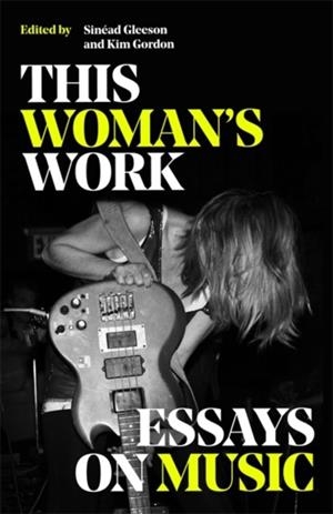 THIS WOMAN'S WORK : ESSAYS ON MUSIC | 9781474621472 | VARIOUS