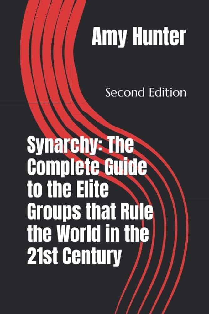 SYNARCHY: THE COMPLETE GUIDE TO THE ELITE GROUPS THAT RULE THE WORLD IN THE 21ST CENTURY | 9798361144778 | AMY HUNTER