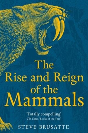 THE RISE AND REIGN OF THE MAMMALS | 9781529034233 | STEVE BRUSATTE