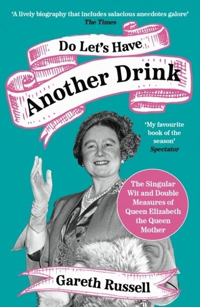 DO LET'S HAVE ANOTHER DRINK : THE SINGULAR WIT AND DOUBLE MEASURES OF QUEEN ELIZABETH THE QUEEN MOTHER | 9780008542658 | GARETH RUSSELL