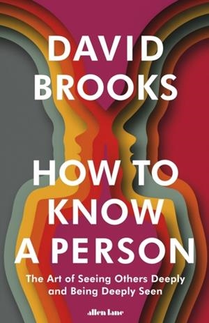 HOW TO KNOW A PERSON : THE ART OF SEEING OTHERS DEEPLY AND BEING DEEPLY SEEN | 9780241670293 | DAVID BROOKS