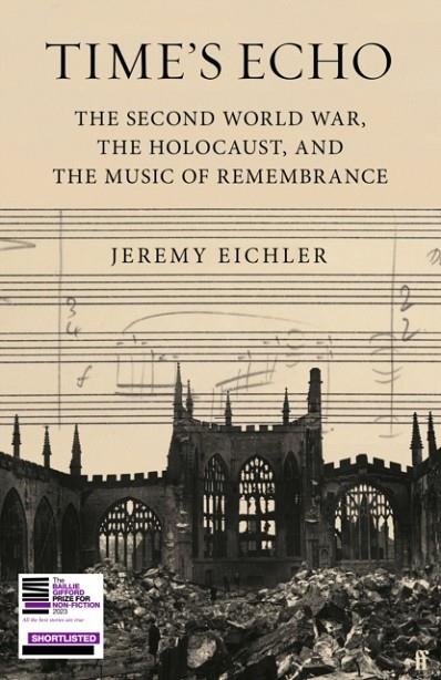 TIME'S ECHO : THE SECOND WORLD WAR, THE HOLOCAUST, AND THE MUSIC OF REMEMBRANCE | 9780571370535 | JEREMY EICHLER
