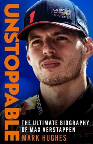UNSTOPPABLE : THE ULTIMATE BIOGRAPHY OF MAX VERSTAPPEN | 9781472299048 | MARK HUGHES