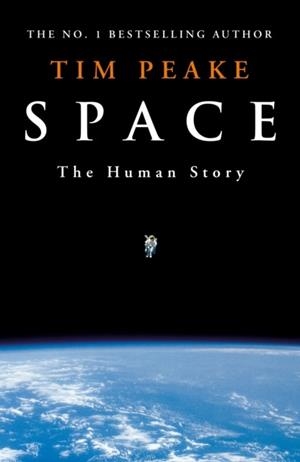 SPACE : A THRILLING HUMAN HISTORY BY BRITAIN'S BELOVED ASTRONAUT TIM PEAKE | 9781529913507 | TIM PEAKE