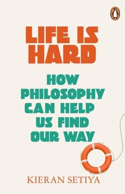 LIFE IS HARD : HOW PHILOSOPHY CAN HELP US FIND OUR WAY | 9781529156164 | KIERAN SETIYA